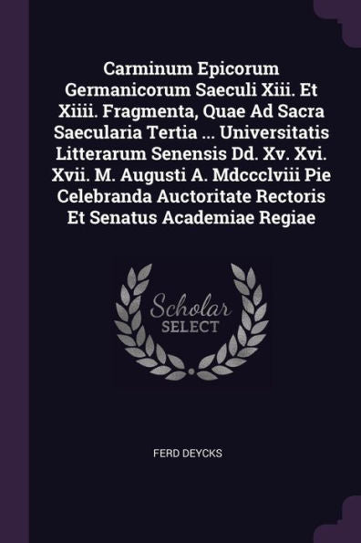 Carminum Epicorum Germanicorum Saeculi Xiii. Et Xiiii. Fragmenta, Quae Ad Sacra Saecularia Tertia ... Universitatis Litterarum Senensis Dd. Xv. Xvi. ... Rectoris Et Senatus Academiae Regiae
