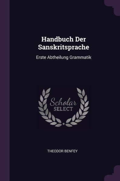 Handbuch Der Sanskritsprache: Erste Abtheilung Grammatik