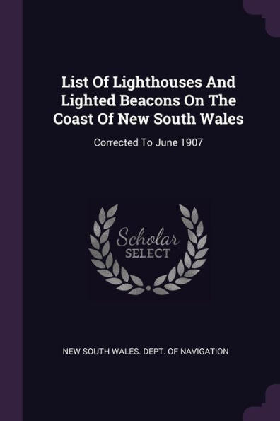List Of Lighthouses And Lighted Beacons On The Coast Of New South Wales: Corrected To June 1907