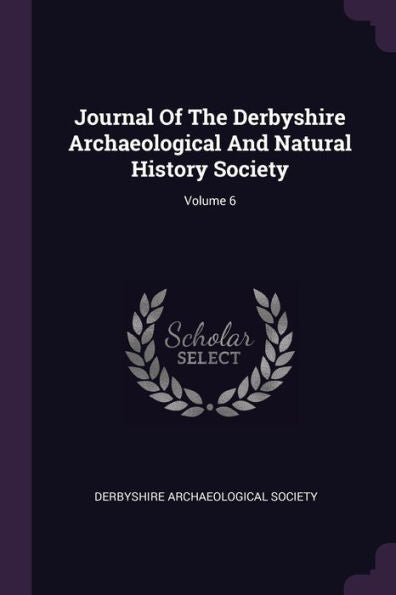 Journal Of The Derbyshire Archaeological And Natural History Society; Volume 6