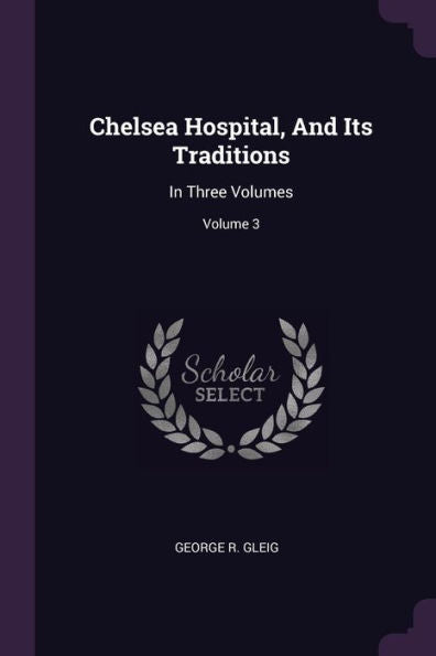 Chelsea Hospital, And Its Traditions: In Three Volumes; Volume 3