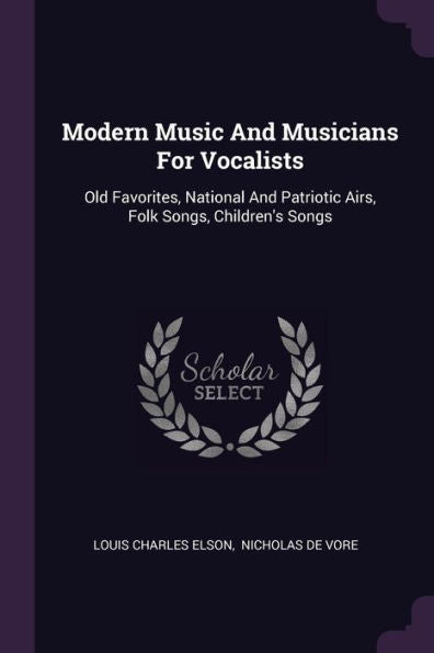 Modern Music And Musicians For Vocalists: Old Favorites, National And Patriotic Airs, Folk Songs, Children's Songs