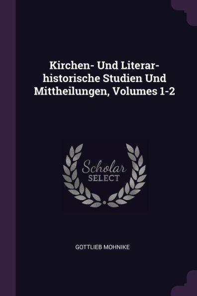 Kirchen- Und Literar-Historische Studien Und Mittheilungen, Volumes 1-2