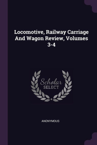 Locomotive, Railway Carriage And Wagon Review, Volumes 3-4