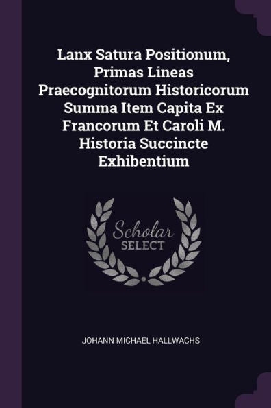 Lanx Satura Positionum, Primas Lineas Praecognitorum Historicorum Summa Item Capita Ex Francorum Et Caroli M. Historia Succincte Exhibentium