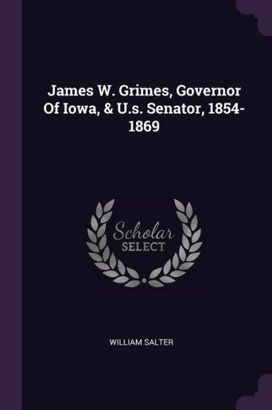 James W. Grimes, Governor Of Iowa, & U.S. Senator, 1854-1869