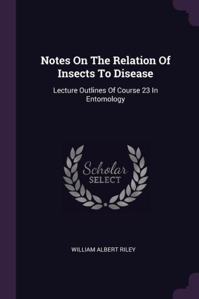 Notes On The Relation Of Insects To Disease: Lecture Outlines Of Course 23 In Entomology