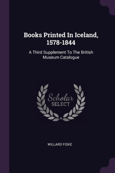 Books Printed In Iceland, 1578-1844: A Third Supplement To The British Museum Catalogue