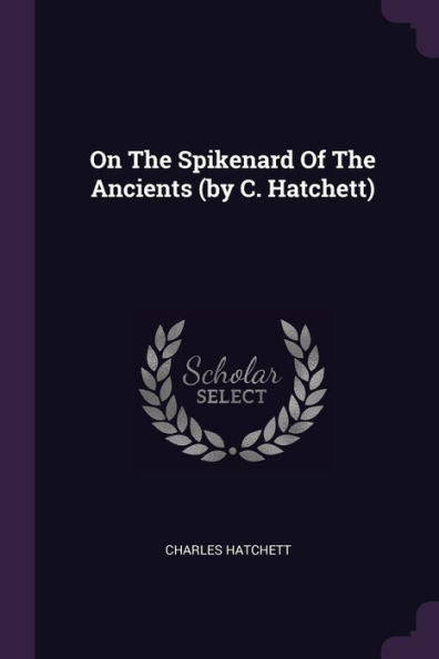 On The Spikenard Of The Ancients (By C. Hatchett)