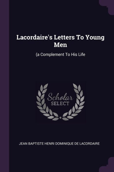 Lacordaire's Letters To Young Men: (A Complement To His Life
