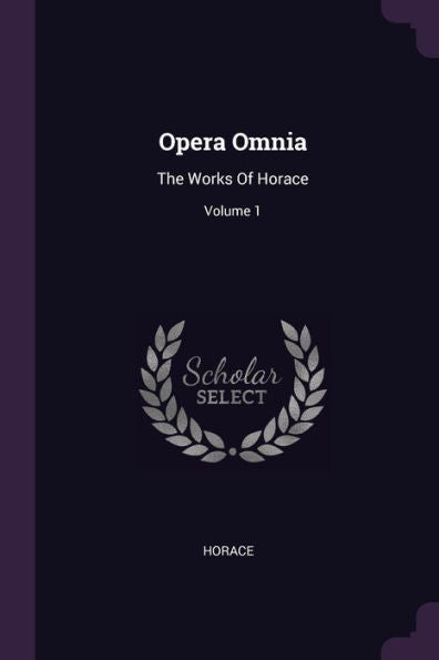 Opera Omnia: The Works Of Horace; Volume 1
