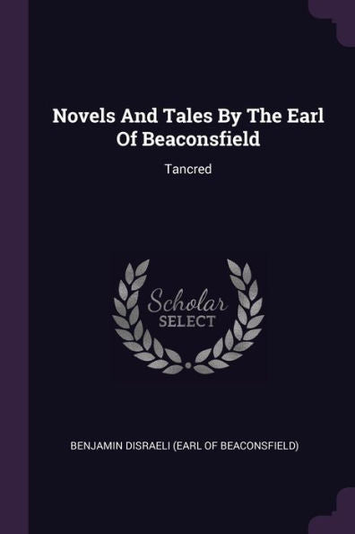 Novels And Tales By The Earl Of Beaconsfield: Tancred