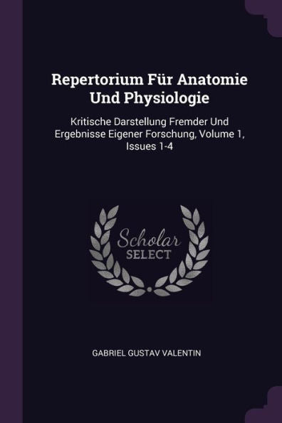 Repertorium Für Anatomie Und Physiologie: Kritische Darstellung Fremder Und Ergebnisse Eigener Forschung, Volume 1, Issues 1-4
