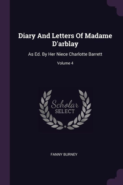 Diary And Letters Of Madame D'Arblay: As Ed. By Her Niece Charlotte Barrett; Volume 4