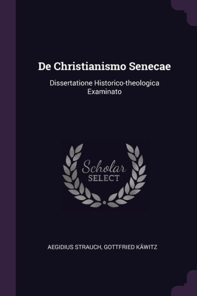 De Christianismo Senecae: Dissertatione Historico-Theologica Examinato