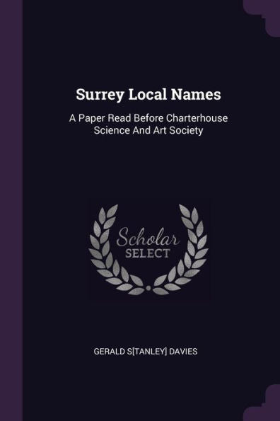 Surrey Local Names: A Paper Read Before Charterhouse Science And Art Society