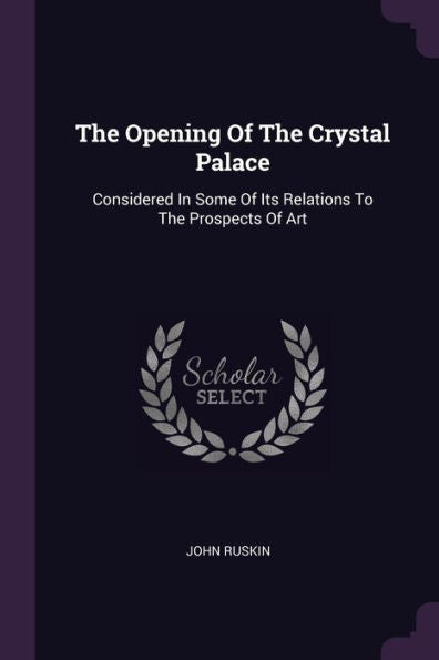 The Opening Of The Crystal Palace: Considered In Some Of Its Relations To The Prospects Of Art
