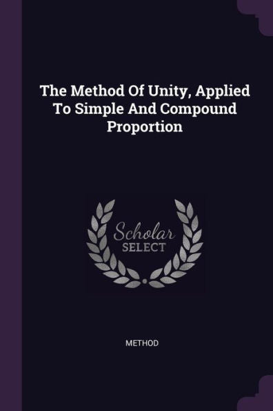The Method Of Unity, Applied To Simple And Compound Proportion