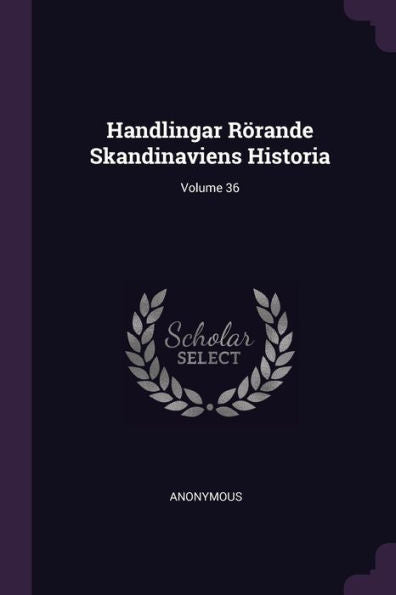Handlingar Rörande Skandinaviens Historia; Volume 36