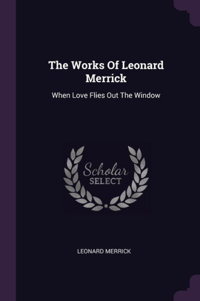 The Works Of Leonard Merrick: When Love Flies Out The Window