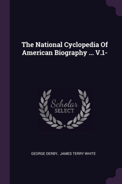 The National Cyclopedia Of American Biography ... V.1-