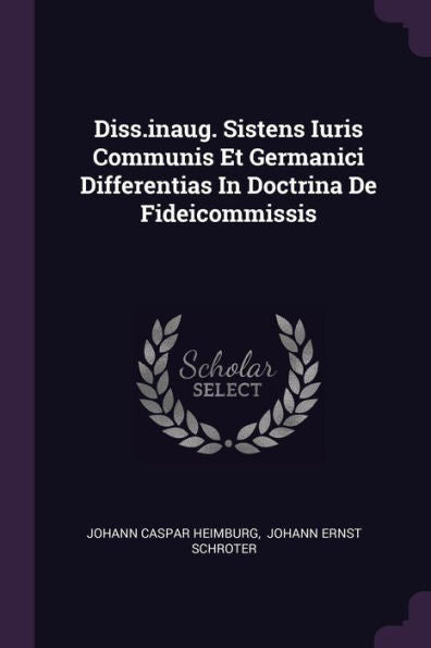 Diss.Inaug. Sistens Iuris Communis Et Germanici Differentias In Doctrina De Fideicommissis
