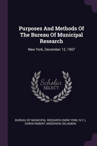 Purposes And Methods Of The Bureau Of Municipal Research: New York, December 12, 1907