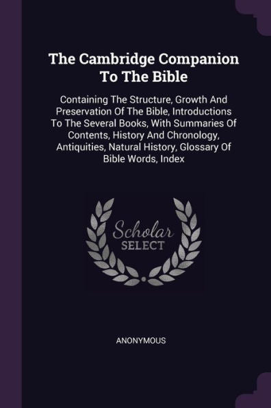 The Cambridge Companion To The Bible: Containing The Structure, Growth And Preservation Of The Bible, Introductions To The Several Books, With ... History, Glossary Of Bible Words, Index