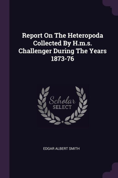 Report On The Heteropoda Collected By H.M.S. Challenger During The Years 1873-76