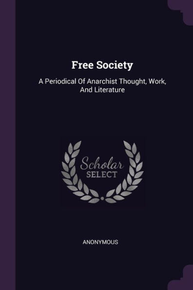 Free Society: A Periodical Of Anarchist Thought, Work, And Literature