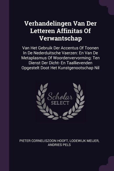 Verhandelingen Van Der Letteren Affinitas Of Verwantschap: Van Het Gebruik Der Accentus Of Toonen In De Nederduitsche Vaerzen: En Van De Metaplasmus ... Opgestelt Doot Het Kunstgenootschap Nil