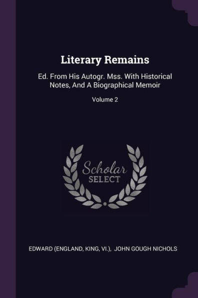 Literary Remains: Ed. From His Autogr. Mss. With Historical Notes, And A Biographical Memoir; Volume 2