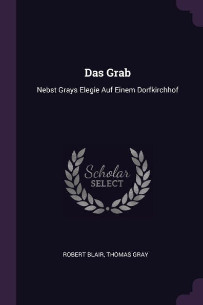 Das Grab: Nebst Grays Elegie Auf Einem Dorfkirchhof