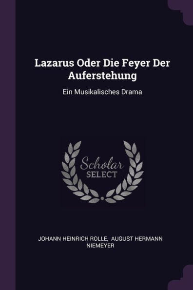 Lazarus Oder Die Feyer Der Auferstehung: Ein Musikalisches Drama