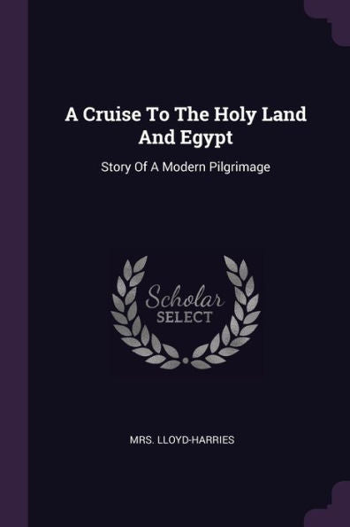 A Cruise To The Holy Land And Egypt: Story Of A Modern Pilgrimage