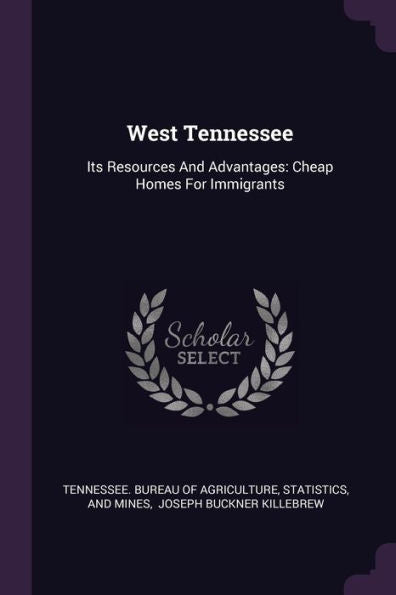 West Tennessee: Its Resources And Advantages: Cheap Homes For Immigrants