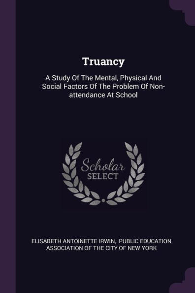 Truancy: A Study Of The Mental, Physical And Social Factors Of The Problem Of Non-Attendance At School