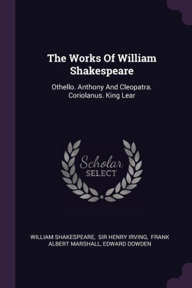 The Works Of William Shakespeare: Othello. Anthony And Cleopatra. Coriolanus. King Lear