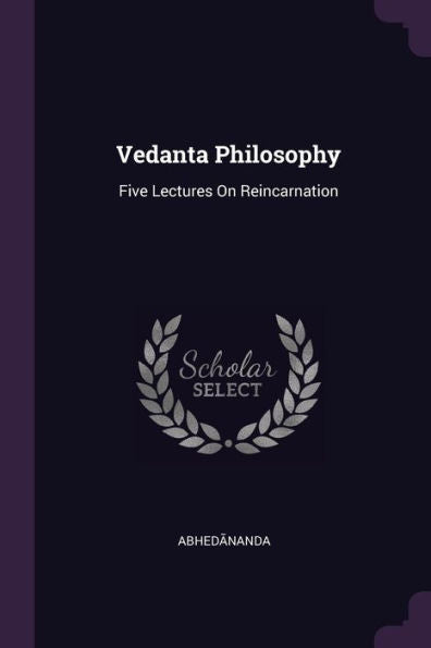 Vedanta Philosophy: Five Lectures On Reincarnation