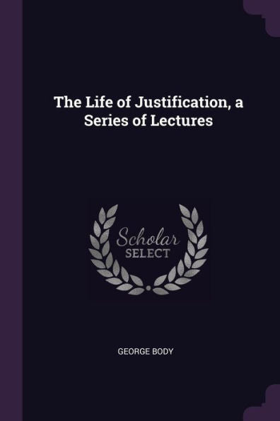 The Life Of Justification, A Series Of Lectures