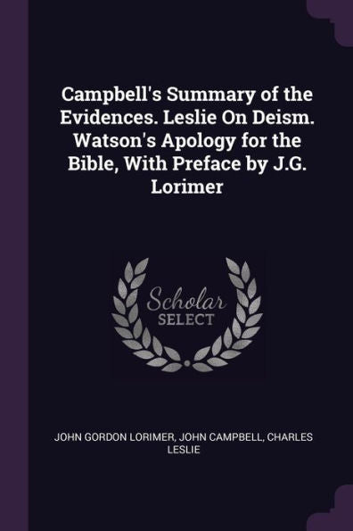 Campbell's Summary Of The Evidences. Leslie On Deism. Watson's Apology For The Bible, With Preface By J.G. Lorimer
