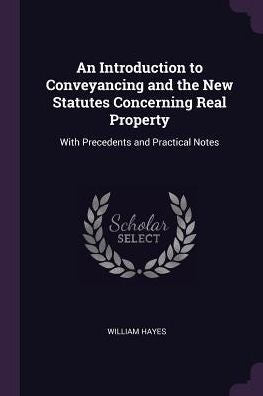 An Introduction To Conveyancing And The New Statutes Concerning Real Property: With Precedents And Practical Notes