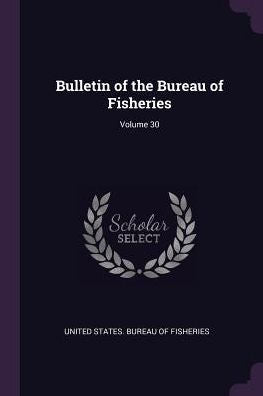 Bulletin Of The Bureau Of Fisheries; Volume 30
