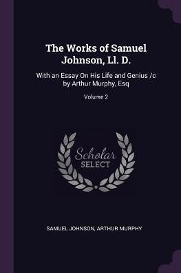 The Works Of Samuel Johnson, Ll. D.: With An Essay On His Life And Genius /C By Arthur Murphy, Esq; Volume 2