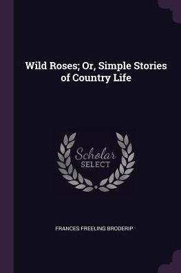 Wild Roses; Or, Simple Stories Of Country Life