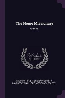The Home Missionary; Volume 67