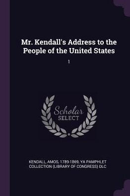Mr. Kendall's Address To The People Of The United States: 1