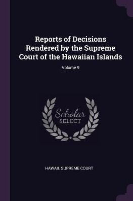 Reports Of Decisions Rendered By The Supreme Court Of The Hawaiian Islands; Volume 9