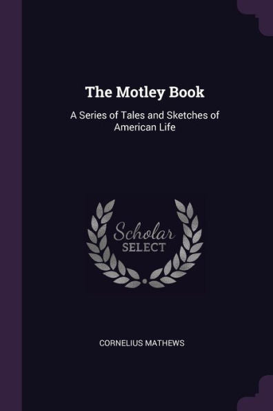 The Motley Book: A Series Of Tales And Sketches Of American Life
