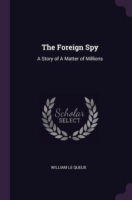 The Foreign Spy: A Story Of A Matter Of Millions